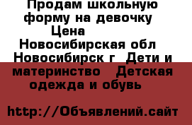 Продам школьную форму на девочку › Цена ­ 1 000 - Новосибирская обл., Новосибирск г. Дети и материнство » Детская одежда и обувь   